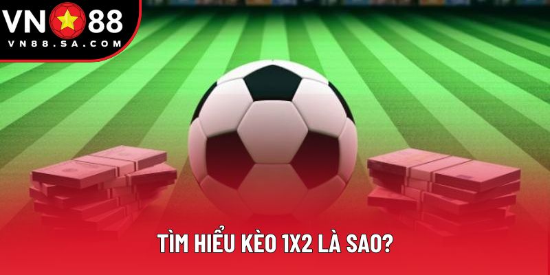 Tìm hiểu kèo 1x2 là sao? Tìm hiểu kèo 1x2 là sao?