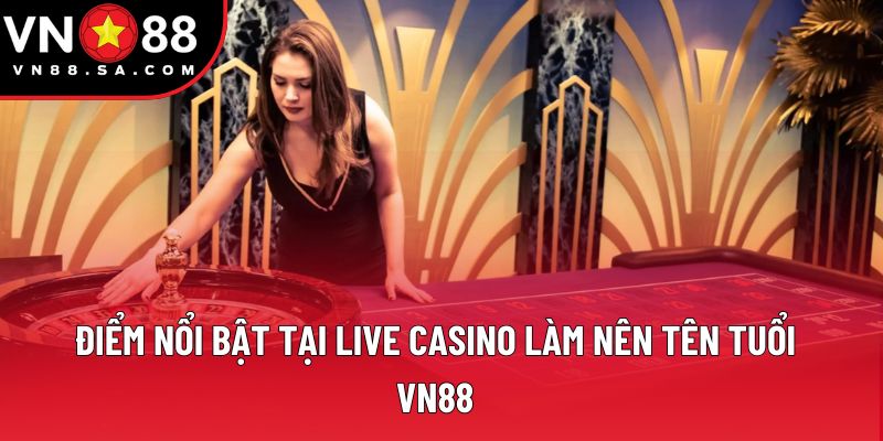 Điểm nổi bật tại live casino làm nên tên tuổi VN88 Điểm nổi bật tại live casino làm nên tên tuổi VN88
