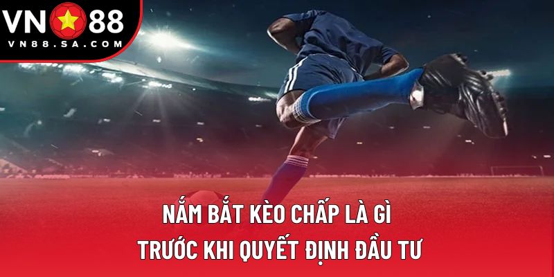 Nắm bắt kèo chấp là gì trước khi quyết định đầu tư Nắm bắt kèo chấp là gì trước khi quyết định đầu tư