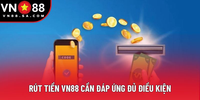 Rút tiền VN88 cần đáp ứng đủ điều kiện Rút tiền VN88 cần đáp ứng đủ điều kiện